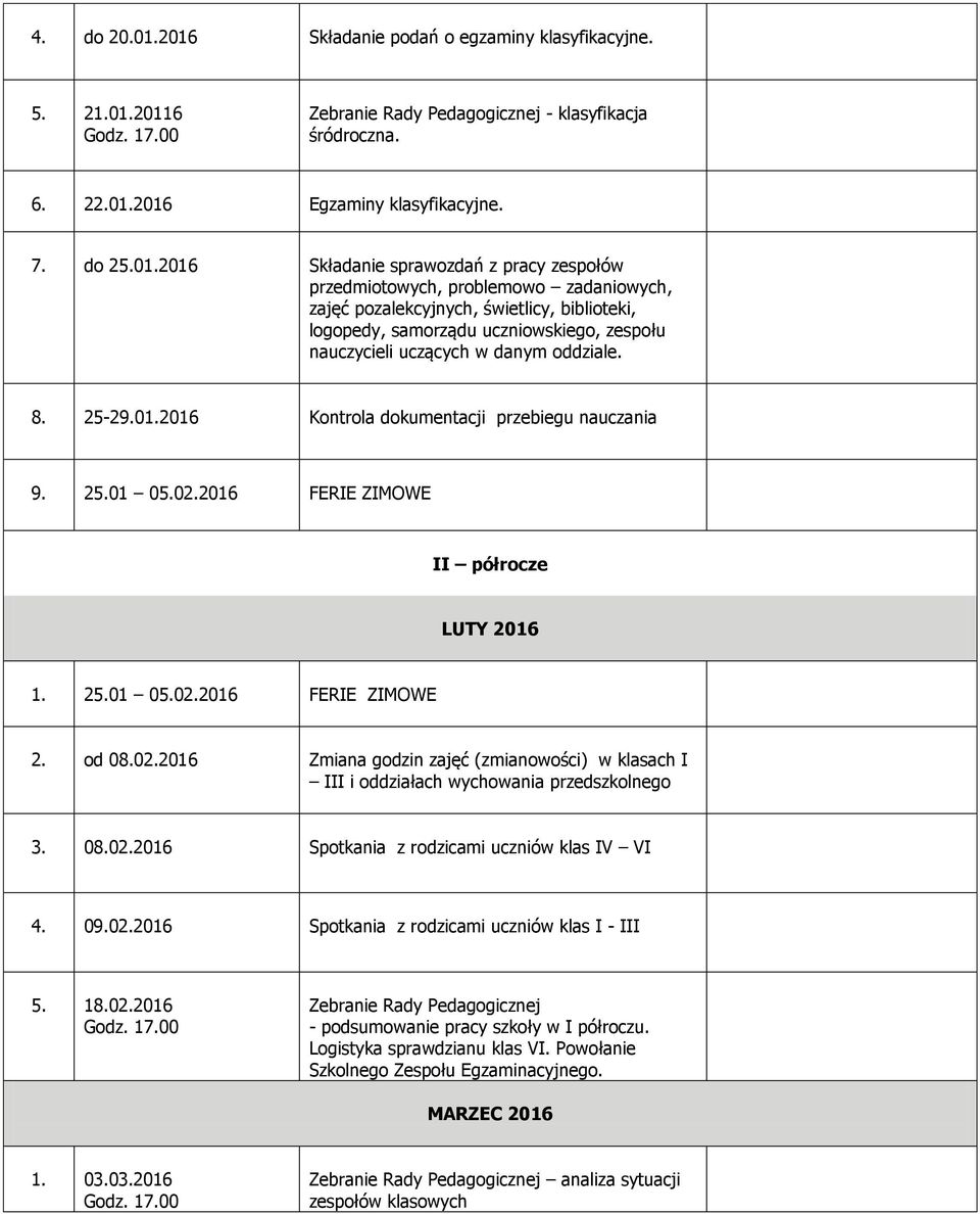 pracy zespołów przedmiotowych, problemowo zadaniowych, zajęć pozalekcyjnych, świetlicy, biblioteki, logopedy, samorządu uczniowskiego, zespołu nauczycieli uczących w danym oddziale. 8. 25-29.01.