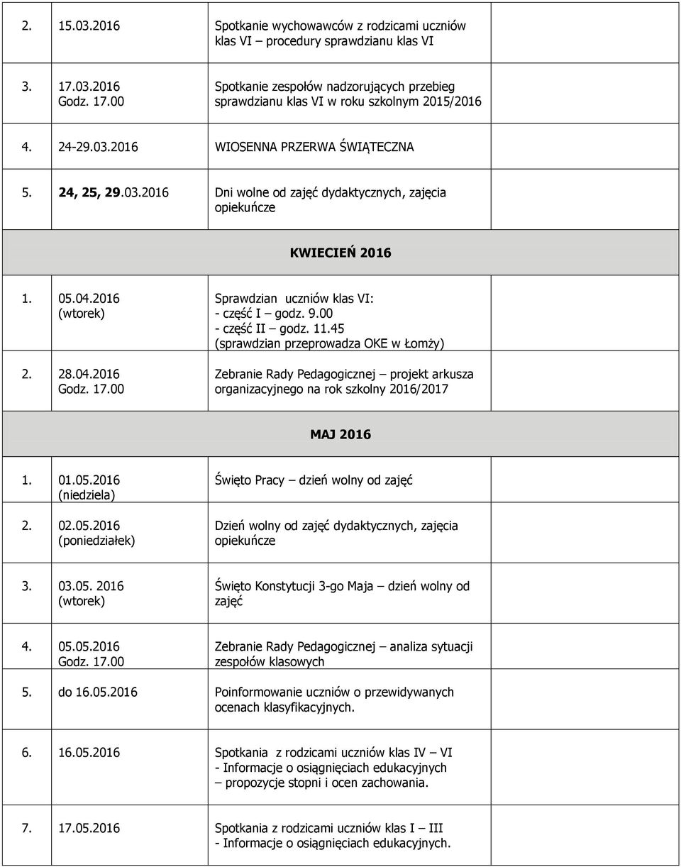 9.00 - część II godz. 11.45 (sprawdzian przeprowadza OKE w Łomży) Zebranie Rady Pedagogicznej projekt arkusza organizacyjnego na rok szkolny 2016/2017 MAJ 2016 1. 01.05.