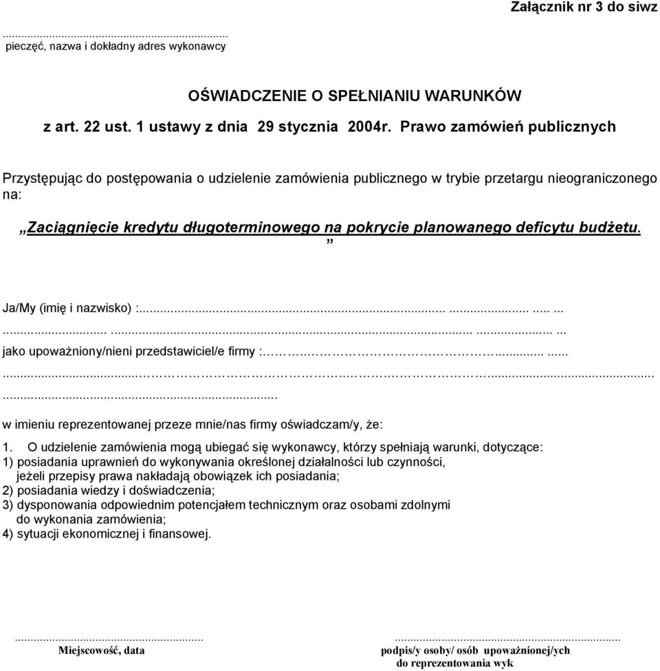 deficytu budŝetu. Ja/My (imię i nazwisko) :........................ jako upowaŝniony/nieni przedstawiciel/e firmy :.................... w imieniu reprezentowanej przeze mnie/nas firmy oświadczam/y, Ŝe: 1.