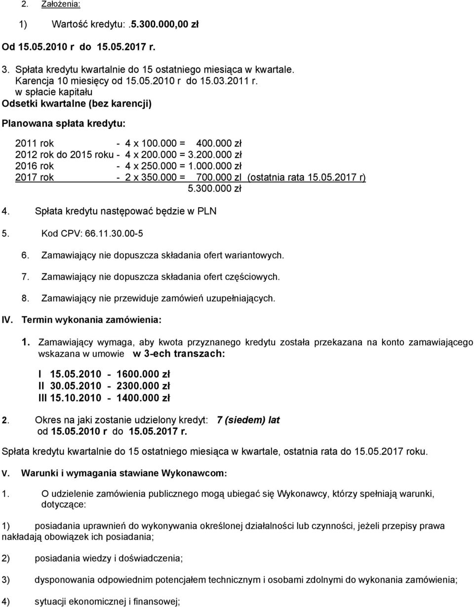 000.000 zł 2017 rok - 2 x 350.000 = 700.000 zl (ostatnia rata 15.05.2017 r) 5.300.000 zł 4. Spłata kredytu następować będzie w PLN 5. Kod CPV: 66.11.30.00-5 6.