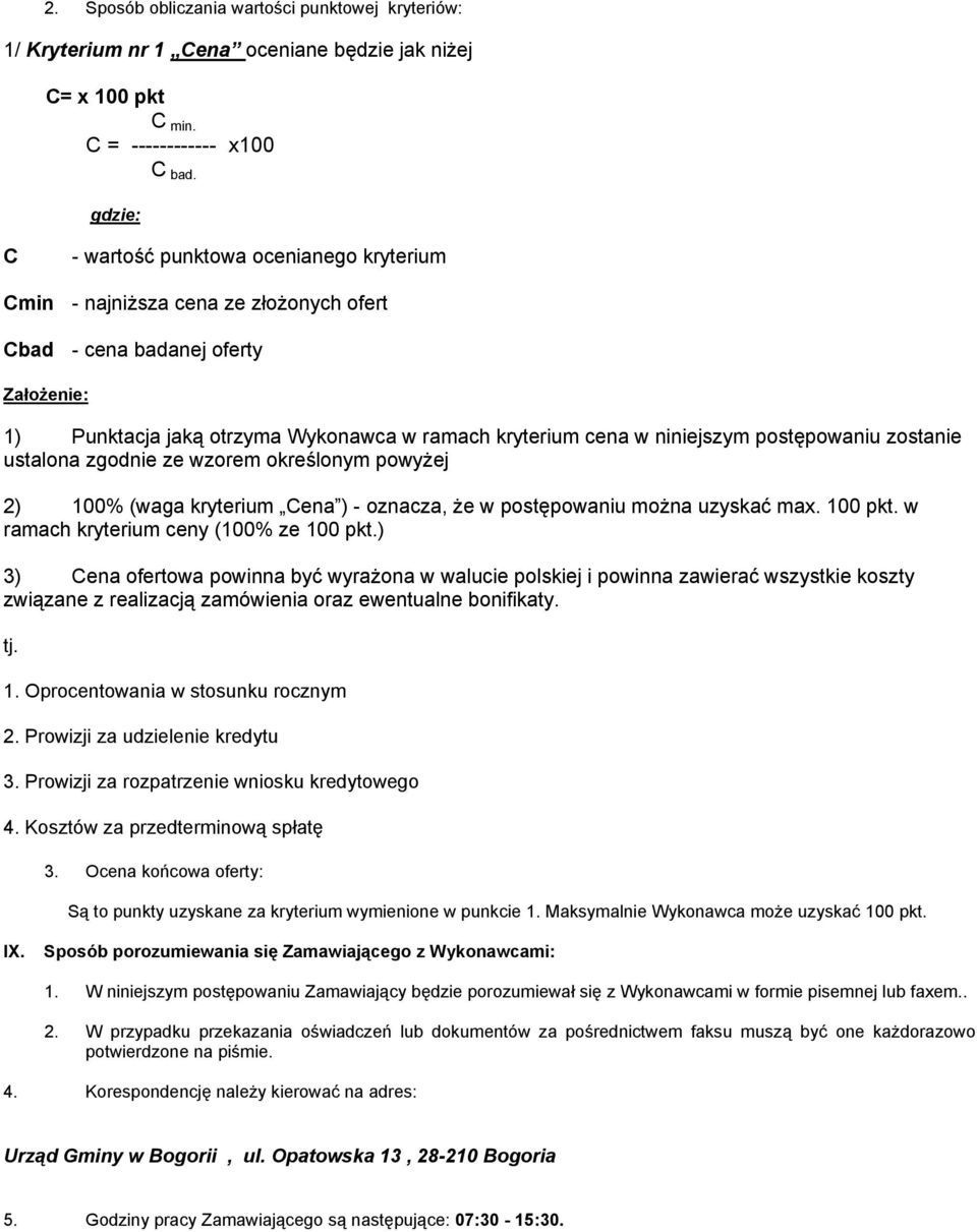 niniejszym postępowaniu zostanie ustalona zgodnie ze wzorem określonym powyŝej 2) 100% (waga kryterium Cena ) - oznacza, Ŝe w postępowaniu moŝna uzyskać max. 100 pkt.