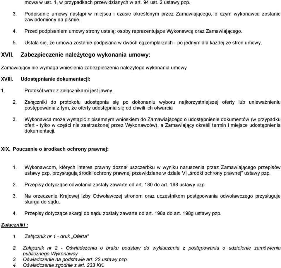 Przed podpisaniem umowy strony ustalą: osoby reprezentujące Wykonawcę oraz Zamawiającego. 5. Ustala się, Ŝe umowa zostanie podpisana w dwóch egzemplarzach - po jednym dla kaŝdej ze stron umowy. XVII.