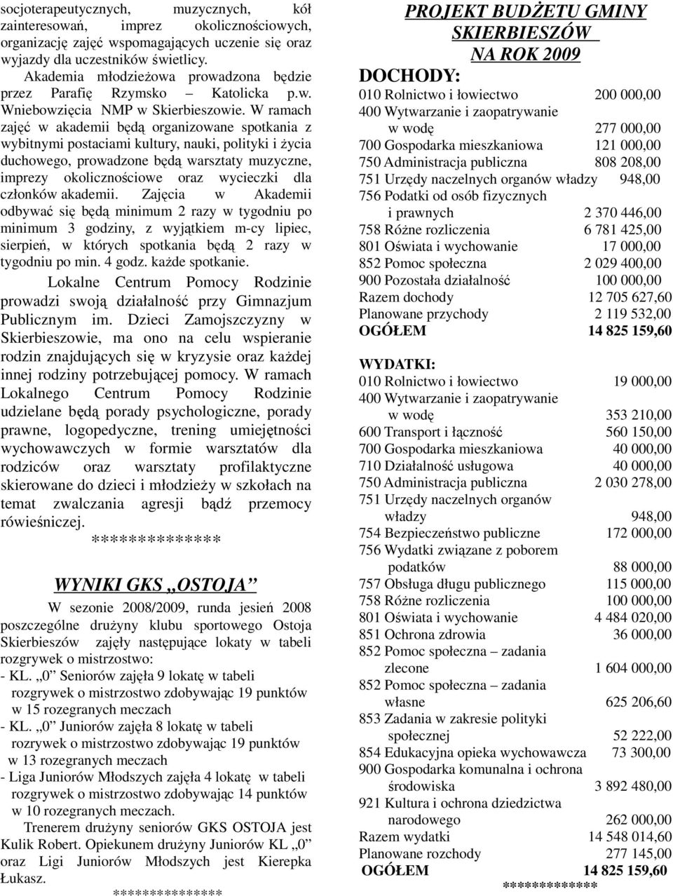 W ramach zajęć w akademii będą organizowane spotkania z wybitnymi postaciami kultury, nauki, polityki i życia duchowego, prowadzone będą warsztaty muzyczne, imprezy okolicznościowe oraz wycieczki dla