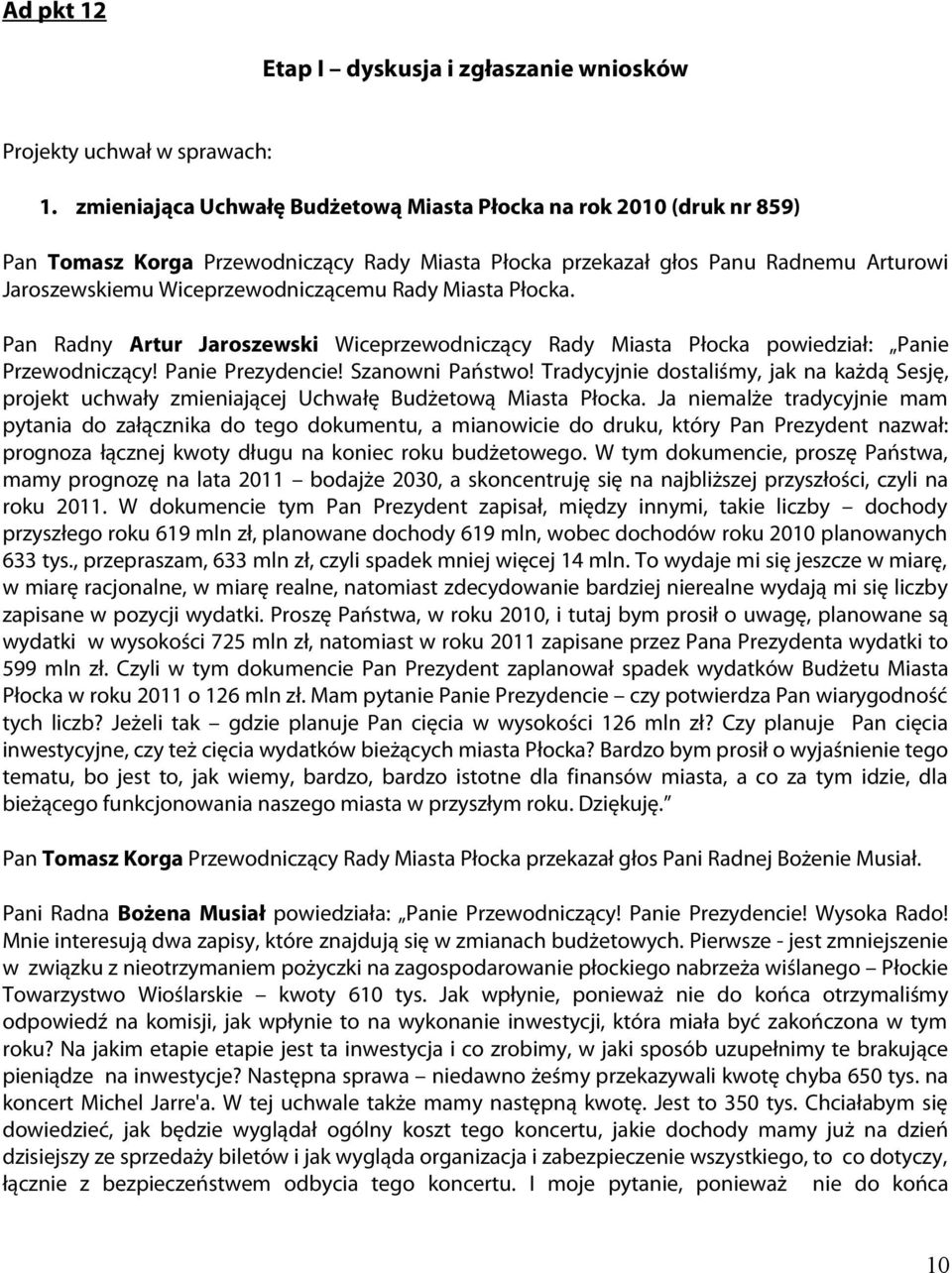 Miasta Płocka. Pan Radny Artur Jaroszewski Wiceprzewodniczący Rady Miasta Płocka powiedział: Panie Przewodniczący! Panie Prezydencie! Szanowni Państwo!