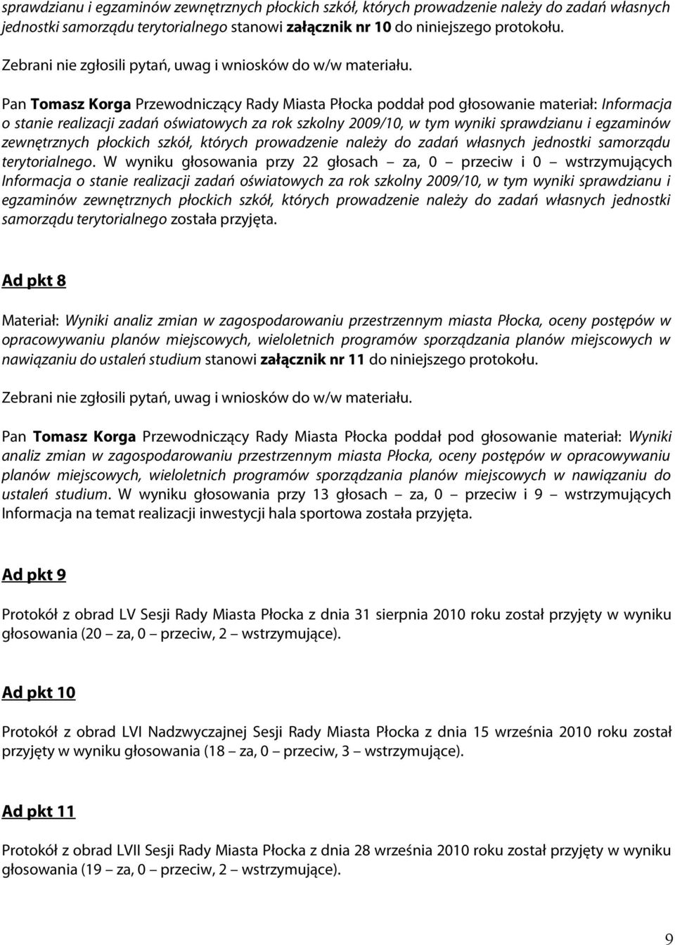 Pan Tomasz Korga Przewodniczący Rady Miasta Płocka poddał pod głosowanie materiał: Informacja o stanie realizacji zadań oświatowych za rok szkolny 2009/10, w tym wyniki sprawdzianu i egzaminów