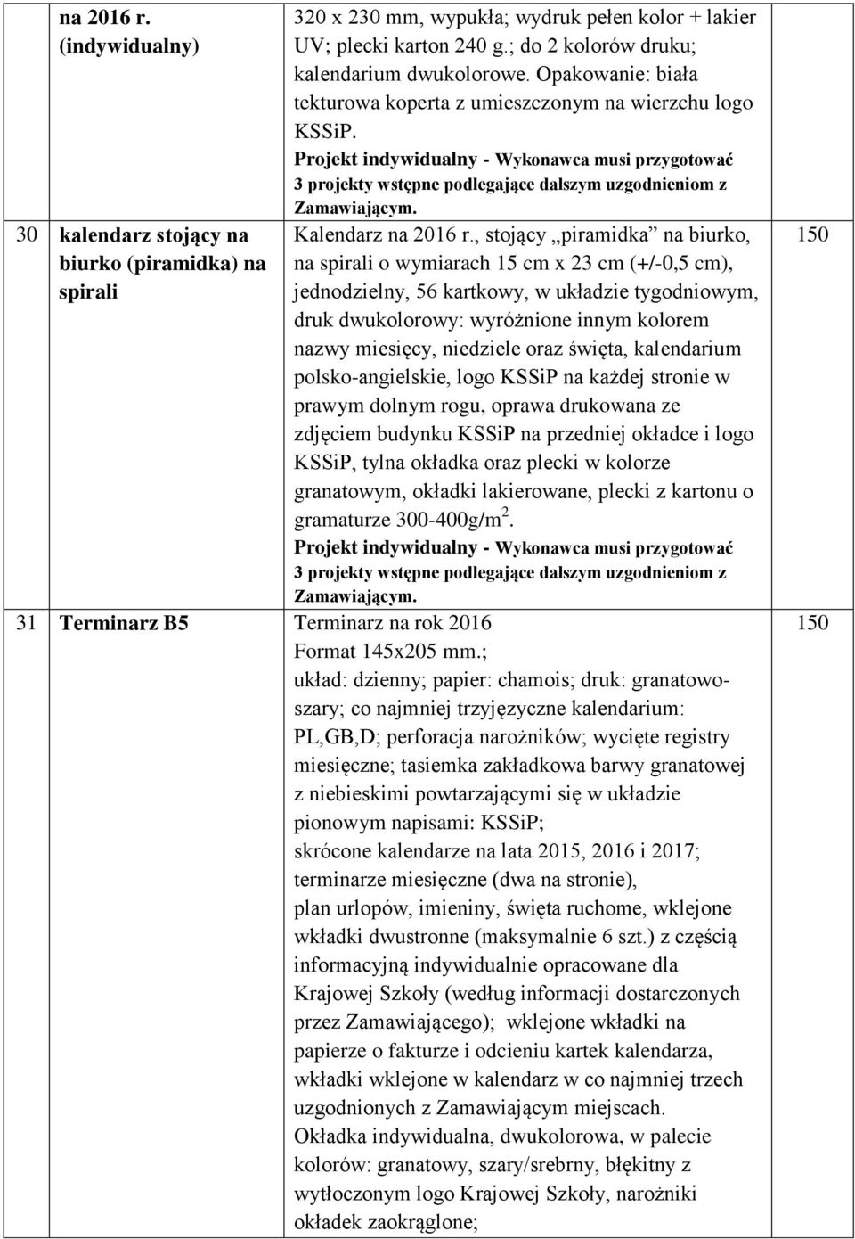 Projekt indywidualny - Wykonawca musi przygotować 3 projekty wstępne podlegające dalszym uzgodnieniom z Zamawiającym. Kalendarz na 2016 r.