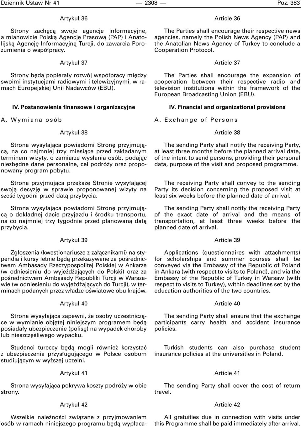 Artyku 37 Strony b dà popiera y rozwój wspó pracy mi dzy swoimi instytucjami radiowymi i telewizyjnymi, w ramach Europejskiej Unii Nadawców (EBU). IV. Postanowienia finansowe i organizacyjne A.