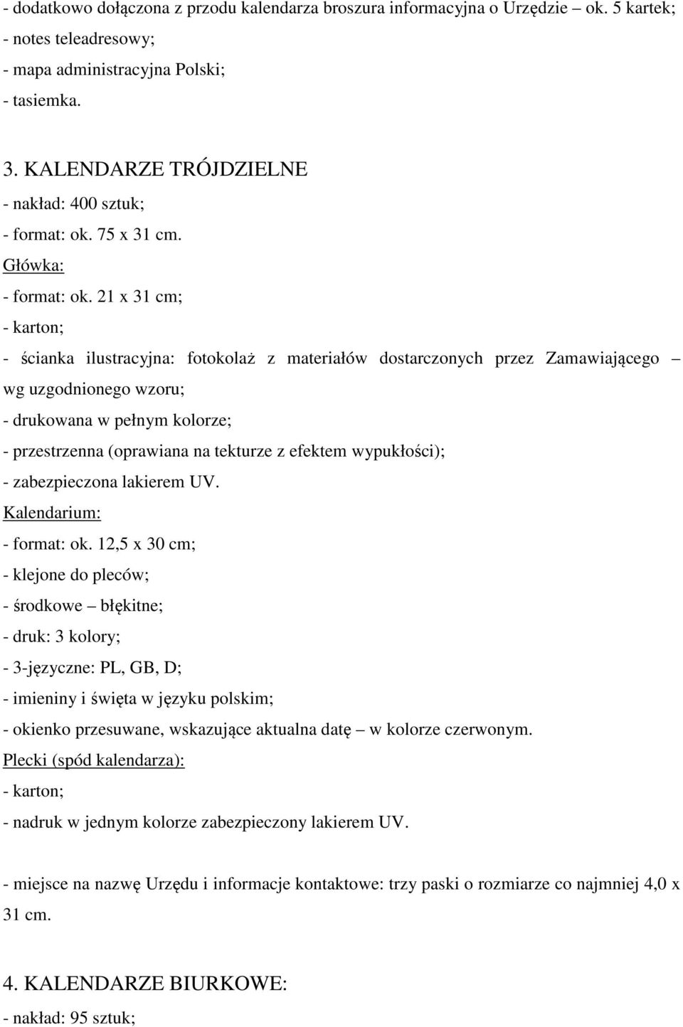 21 x 31 cm; - karton; - ścianka ilustracyjna: fotokolaż z materiałów dostarczonych przez Zamawiającego wg uzgodnionego wzoru; - drukowana w pełnym kolorze; - przestrzenna (oprawiana na tekturze z