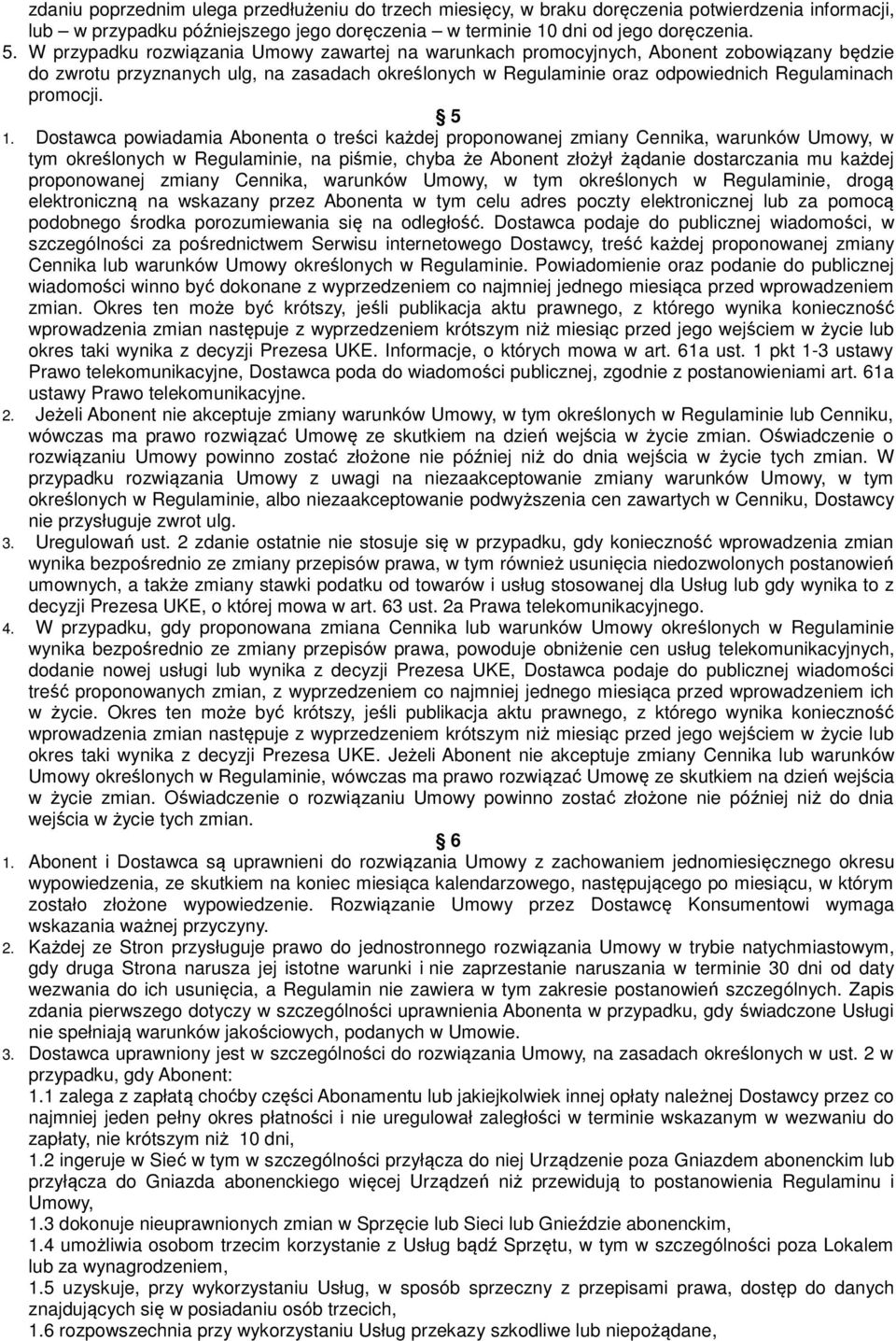 5 1. Dostawca powiadamia Abonenta o treści każdej proponowanej zmiany Cennika, warunków Umowy, w tym określonych w Regulaminie, na piśmie, chyba że Abonent ożył żądanie dostarczania mu każdej