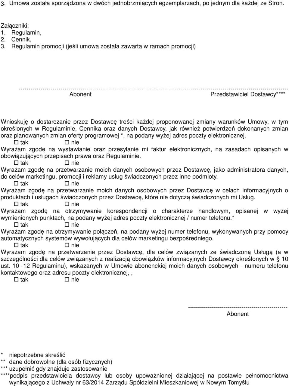 określonych w Regulaminie, Cennika oraz danych Dostawcy, jak również potwierdzeń dokonanych zmian oraz planowanych zmian oferty programowej *, na podany wyżej adres poczty elektronicznej.