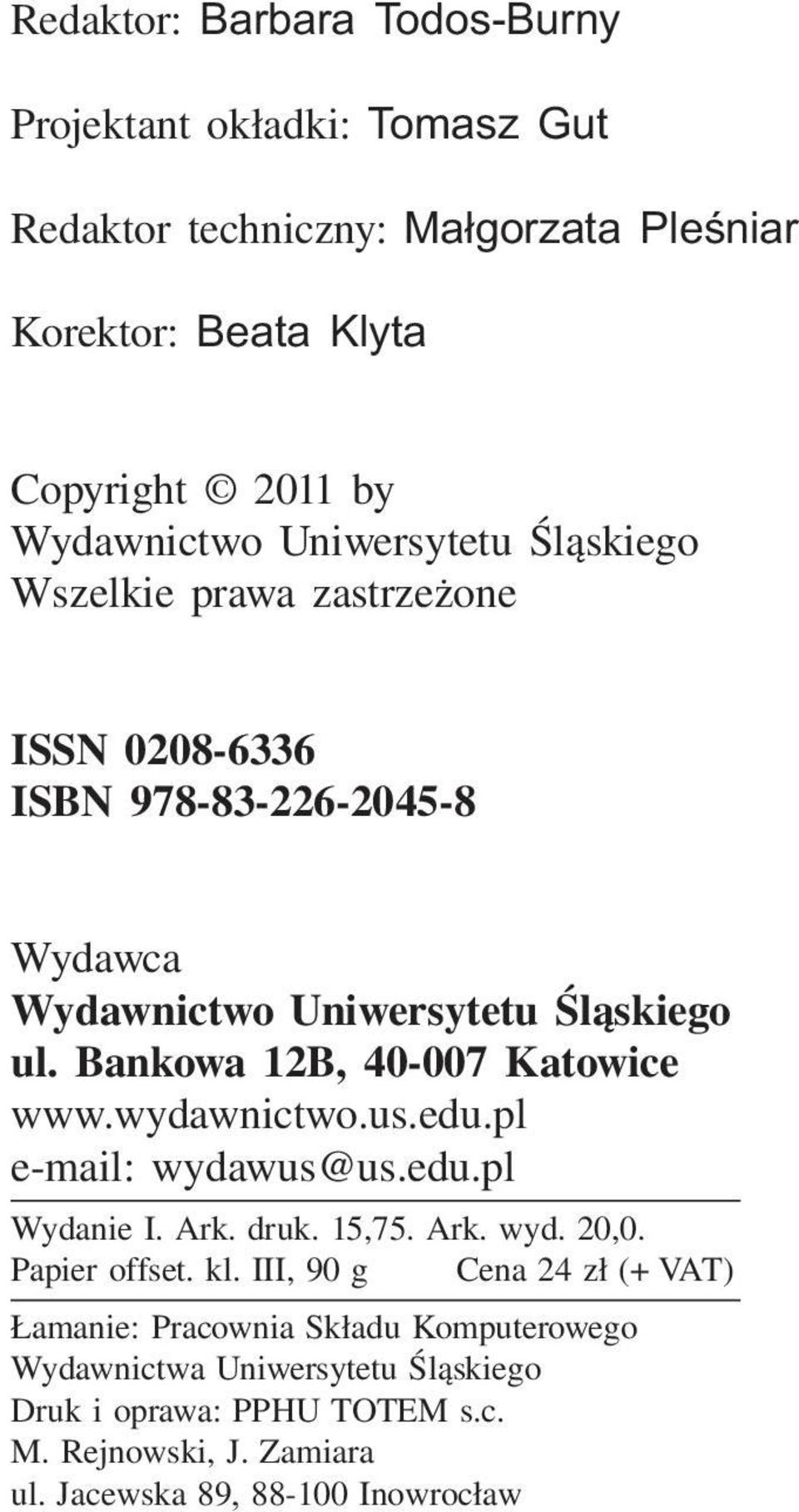 Bankowa 12B, 40-007 Katowice www.wydawnictwo.us.edu.pl e-mail: wydawus@us.edu.pl Wydanie I. Ark. druk. 15,75. Ark. wyd. 20,0. Papier offset. kl.