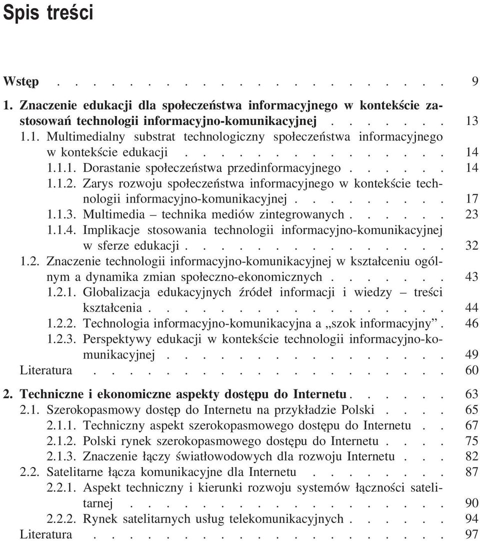 Multimedia technika mediów zintegrowanych...... 23 1.1.4. Implikacje stosowania technologii informacyjno-komunikacyjnej w sferze edukacji............... 32 1.2. Znaczenie technologii informacyjno-komunikacyjnej w kształceniu ogólnym a dynamika zmian społeczno-ekonomicznych.