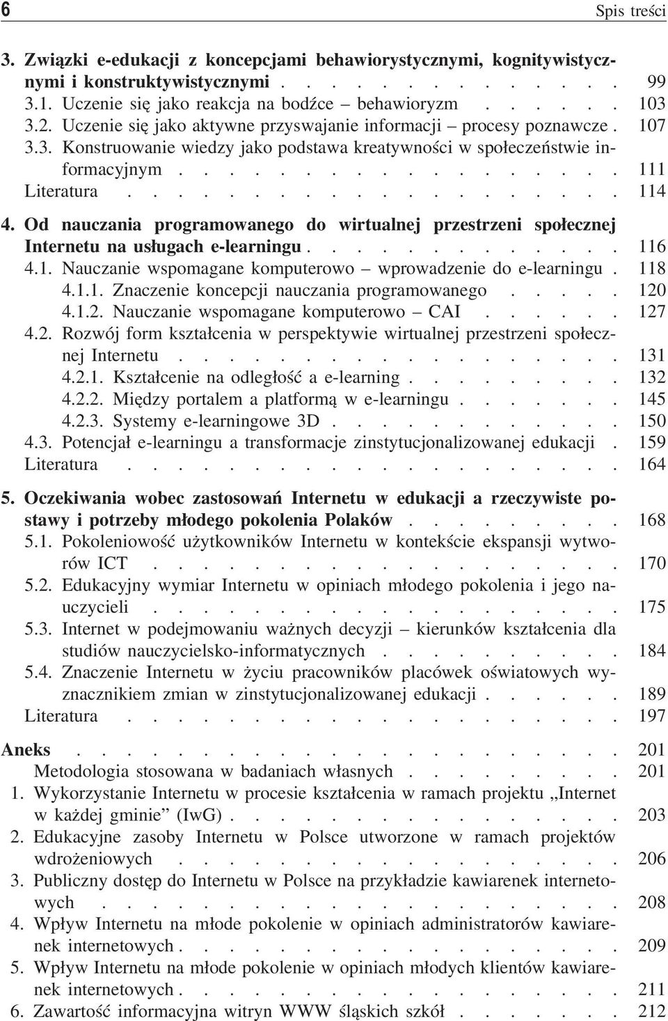 Od nauczania programowanego do wirtualnej przestrzeni społecznej Internetu na usługach e-learningu............. 116 4.1. Nauczanie wspomagane komputerowo wprowadzenie do e-learningu. 118 4.1.1. Znaczenie koncepcji nauczania programowanego.