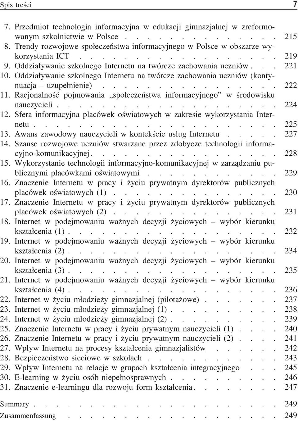 Oddziaływanie szkolnego Internetu na twórcze zachowania uczniów (kontynuacja uzupełnienie)................ 222 11. Racjonalność pojmowania społeczeństwa informacyjnego w środowisku nauczycieli.