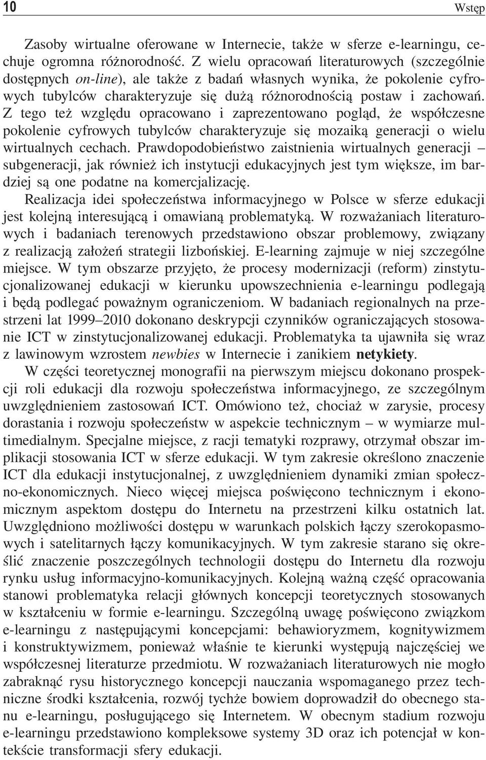 Z tego też względu opracowano i zaprezentowano pogląd, że współczesne pokolenie cyfrowych tubylców charakteryzuje się mozaiką generacji o wielu wirtualnych cechach.