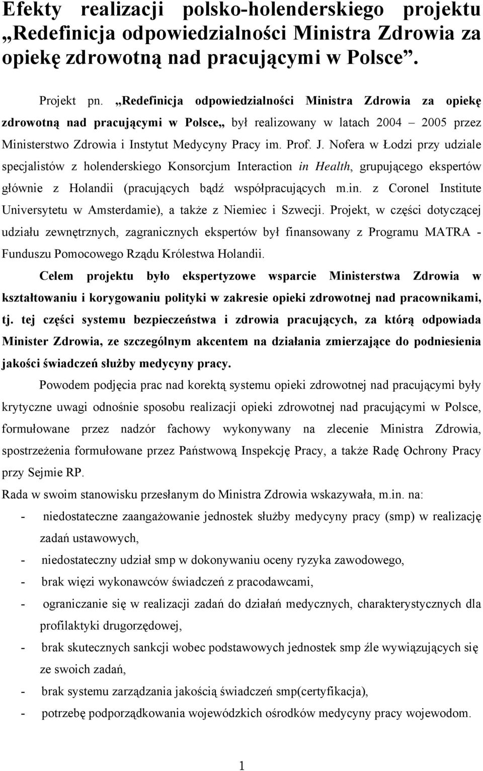 Nofera w Łodzi przy udziale specjalistów z holenderskiego Konsorcjum Interaction in Health, grupującego ekspertów głównie z Holandii (pracujących bądź współpracujących m.in. z Coronel Institute Universytetu w Amsterdamie), a także z Niemiec i Szwecji.