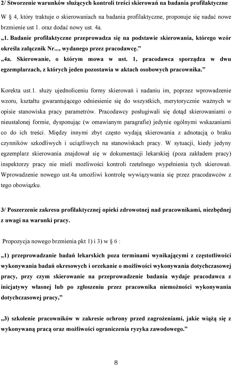 1, pracodawca sporządza w dwu egzemplarzach, z których jeden pozostawia w aktach osobowych pracownika. Korekta ust.1. służy ujednoliceniu formy skierowań i nadaniu im, poprzez wprowadzenie wzoru, kształtu gwarantującego odniesienie się do wszystkich, merytorycznie ważnych w opisie stanowiska pracy parametrów.