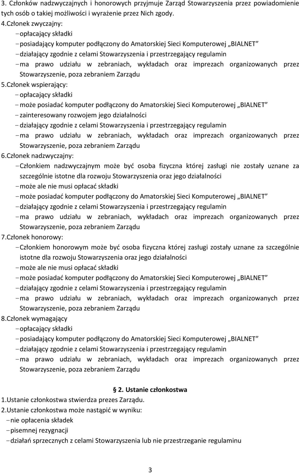 Członek wspierający: - opłacający składki - może posiadać komputer podłączony do Amatorskiej Sieci Komputerowej BIALNET - zainteresowany rozwojem jego działalności 6.