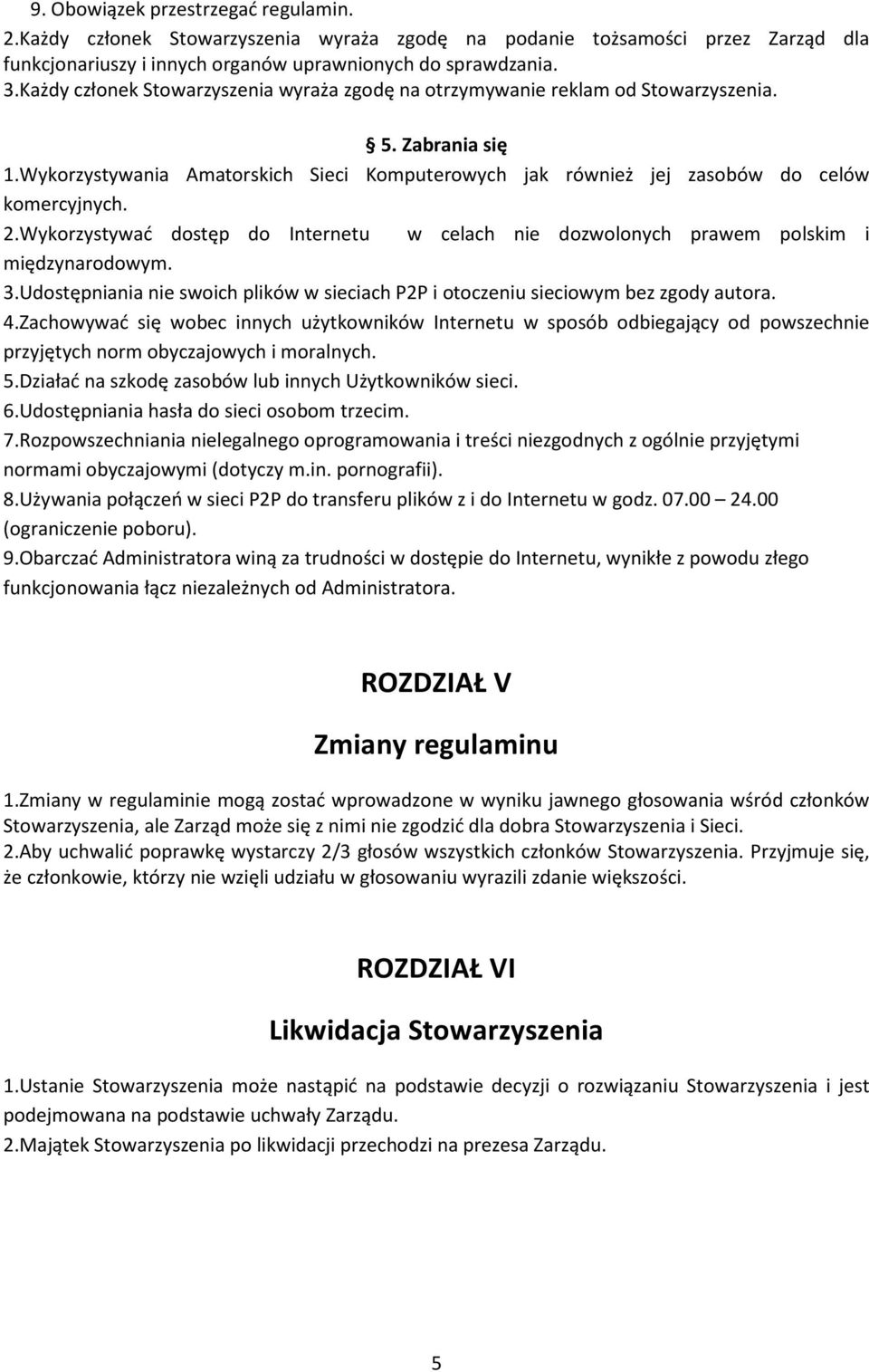 Wykorzystywać dostęp do Internetu w celach nie dozwolonych prawem polskim i międzynarodowym. 3.Udostępniania nie swoich plików w sieciach P2P i otoczeniu sieciowym bez zgody autora. 4.