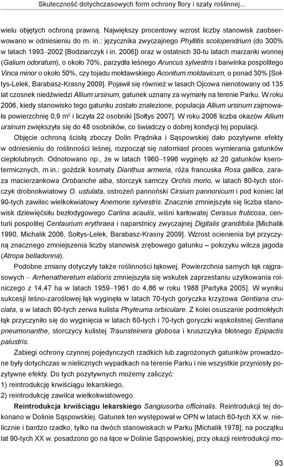 2006]) oraz w ostatnich 30-tu latach marzanki wonnej (Galium odoratum), o około 70%, parzydła leśnego Aruncus sylvestris i barwinka pospolitego Vinca minor o około 50%, czy tojadu mołdawskiego