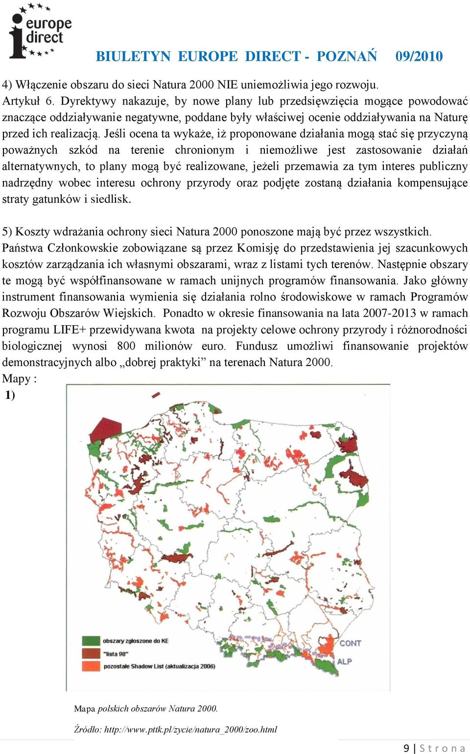 Jeśli ocena ta wykaże, iż proponowane działania mogą stać się przyczyną poważnych szkód na terenie chronionym i niemożliwe jest zastosowanie działań alternatywnych, to plany mogą być realizowane,