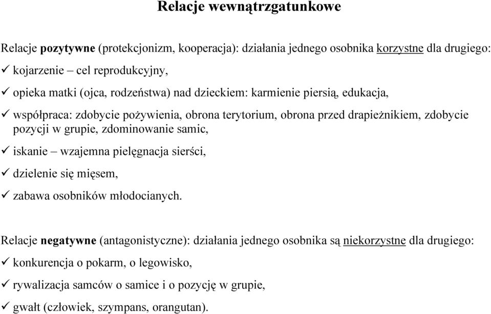 grupie, zdominowanie samic, iskanie wzajemna pielęgnacja sierści, dzielenie się mięsem, zabawa osobników młodocianych.