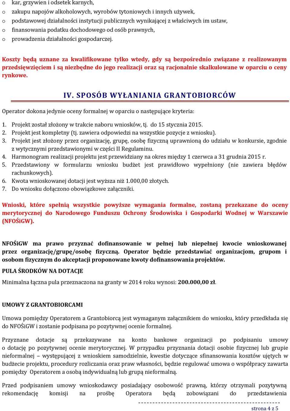 Kszty będą uznane za kwalifikwane tylk wtedy, gdy są bezpśredni związane z realizwanym przedsięwzięciem i są niezbędne d jeg realizacji raz są racjnalnie skalkulwane w parciu ceny rynkwe. IV.