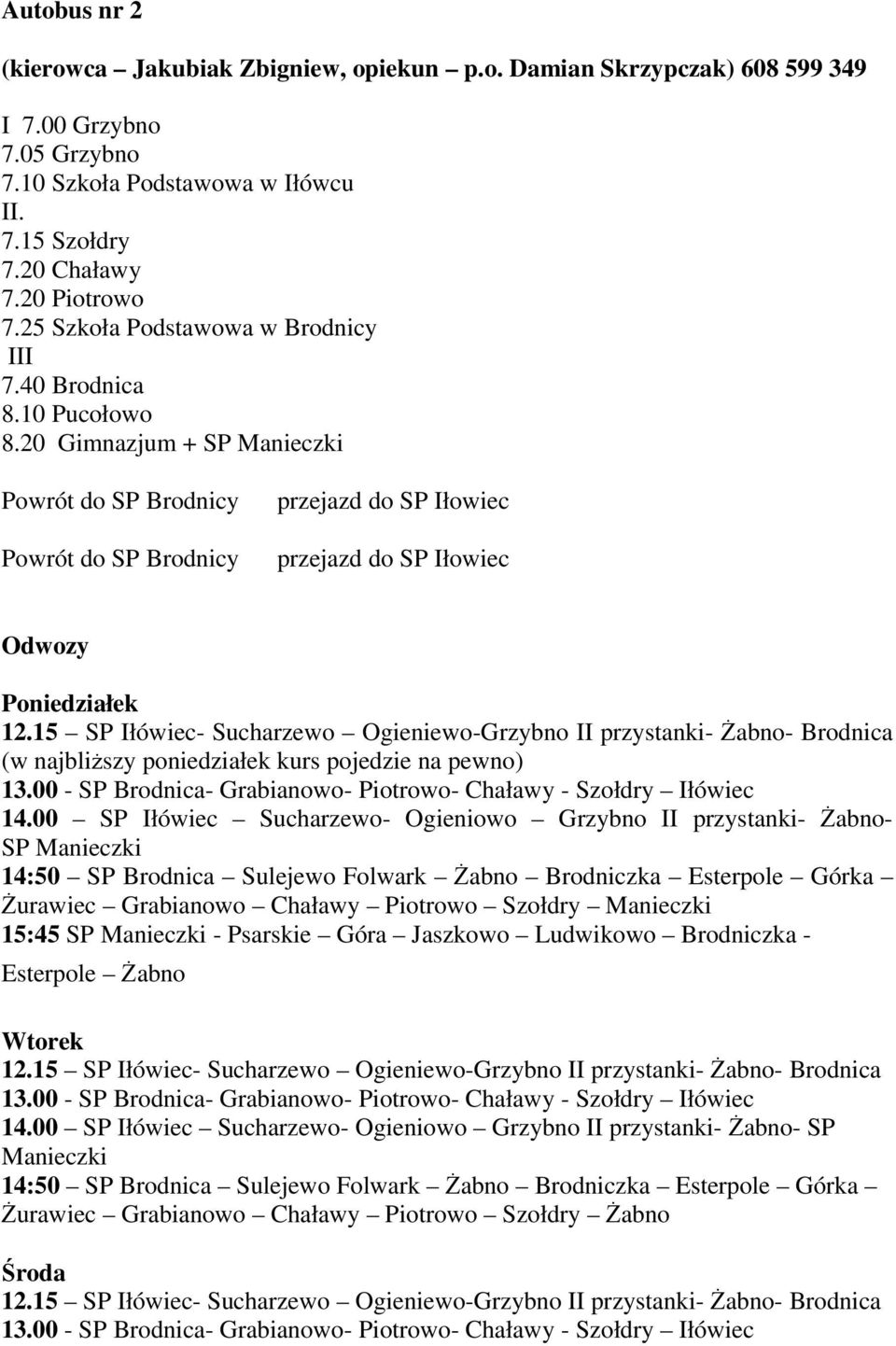 20 Gimnazjum + SP Manieczki Powrót do SP Brodnicy Powrót do SP Brodnicy przejazd do SP Iłowiec przejazd do SP Iłowiec Odwozy Poniedziałek (w najbliższy poniedziałek kurs pojedzie na pewno) 14.