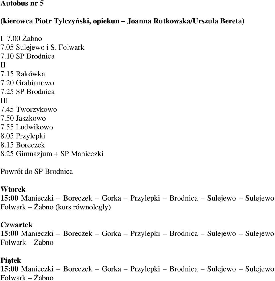 45 Tworzykowo 7.50 Jaszkowo 7.55 Ludwikowo 8.05 Przylepki 8.15 Boreczek 8.