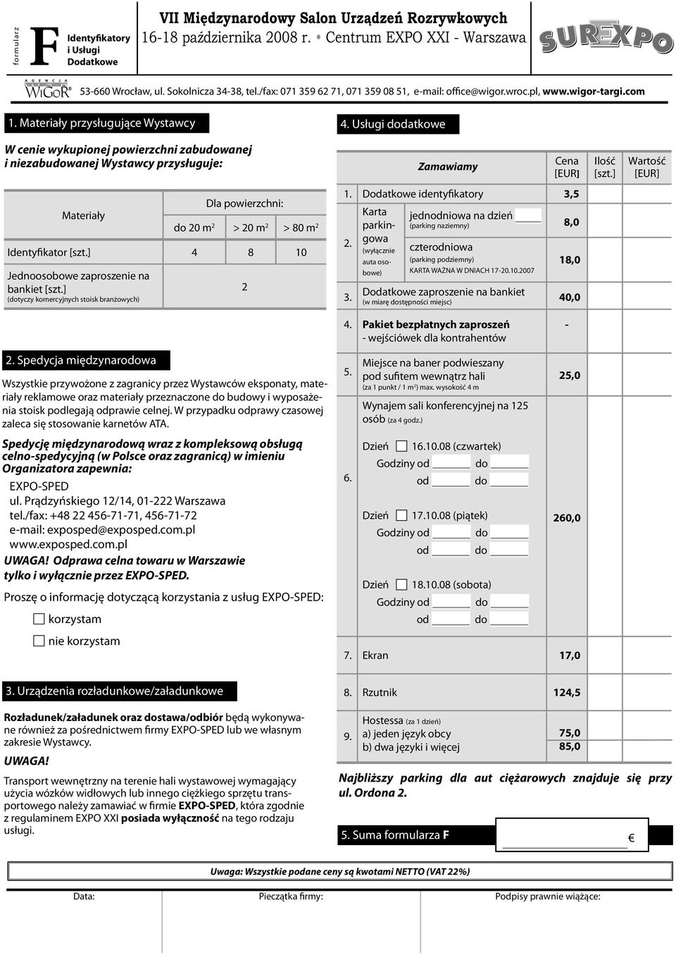 Dodatkowe identyfikatory 3,5 2. 3. Karta parkingowa (wyłącznie auta osobowe) jednodniowa na dzień (parking naziemny) 8,0 czterodniowa (parking podziemny) KARTA WAŻNA W DNIACH 17-20.10.