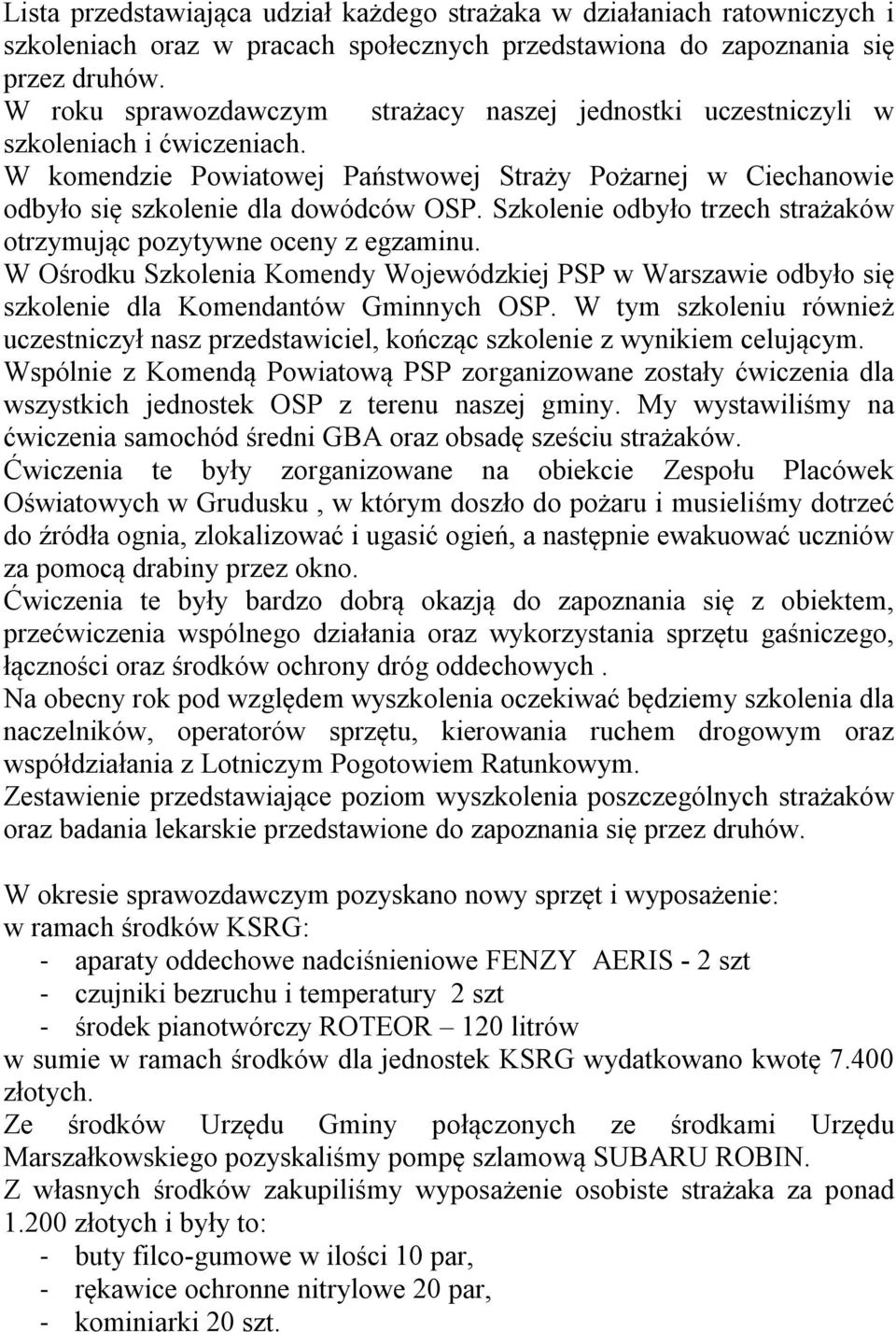 Szkolenie odbyło trzech strażaków otrzymując pozytywne oceny z egzaminu. W Ośrodku Szkolenia Komendy Wojewódzkiej PSP w Warszawie odbyło się szkolenie dla Komendantów Gminnych OSP.