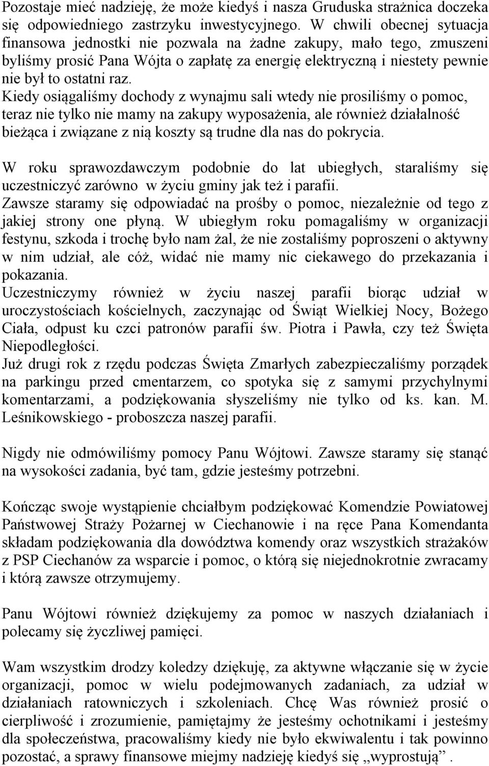 Kiedy osiągaliśmy dochody z wynajmu sali wtedy nie prosiliśmy o pomoc, teraz nie tylko nie mamy na zakupy wyposażenia, ale również działalność bieżąca i związane z nią koszty są trudne dla nas do