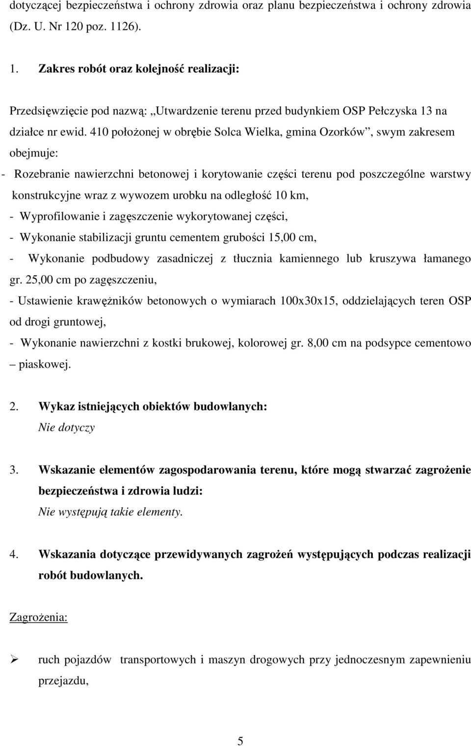 410 położonej w obrębie Solca Wielka, gmina Ozorków, swym zakresem obejmuje: - Rozebranie nawierzchni betonowej i korytowanie części terenu pod poszczególne warstwy konstrukcyjne wraz z wywozem