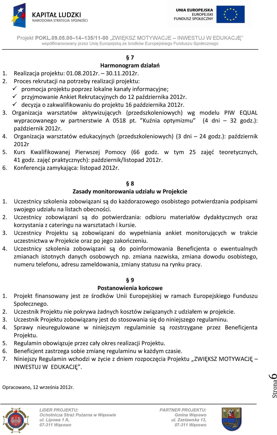 decyzja o zakwalifikowaniu do projektu 16 października 2012r. 3. Organizacja warsztatów aktywizujących (przedszkoleniowych) wg modelu PIW EQUAL wypracowanego w partnerstwie A 0518 pt.