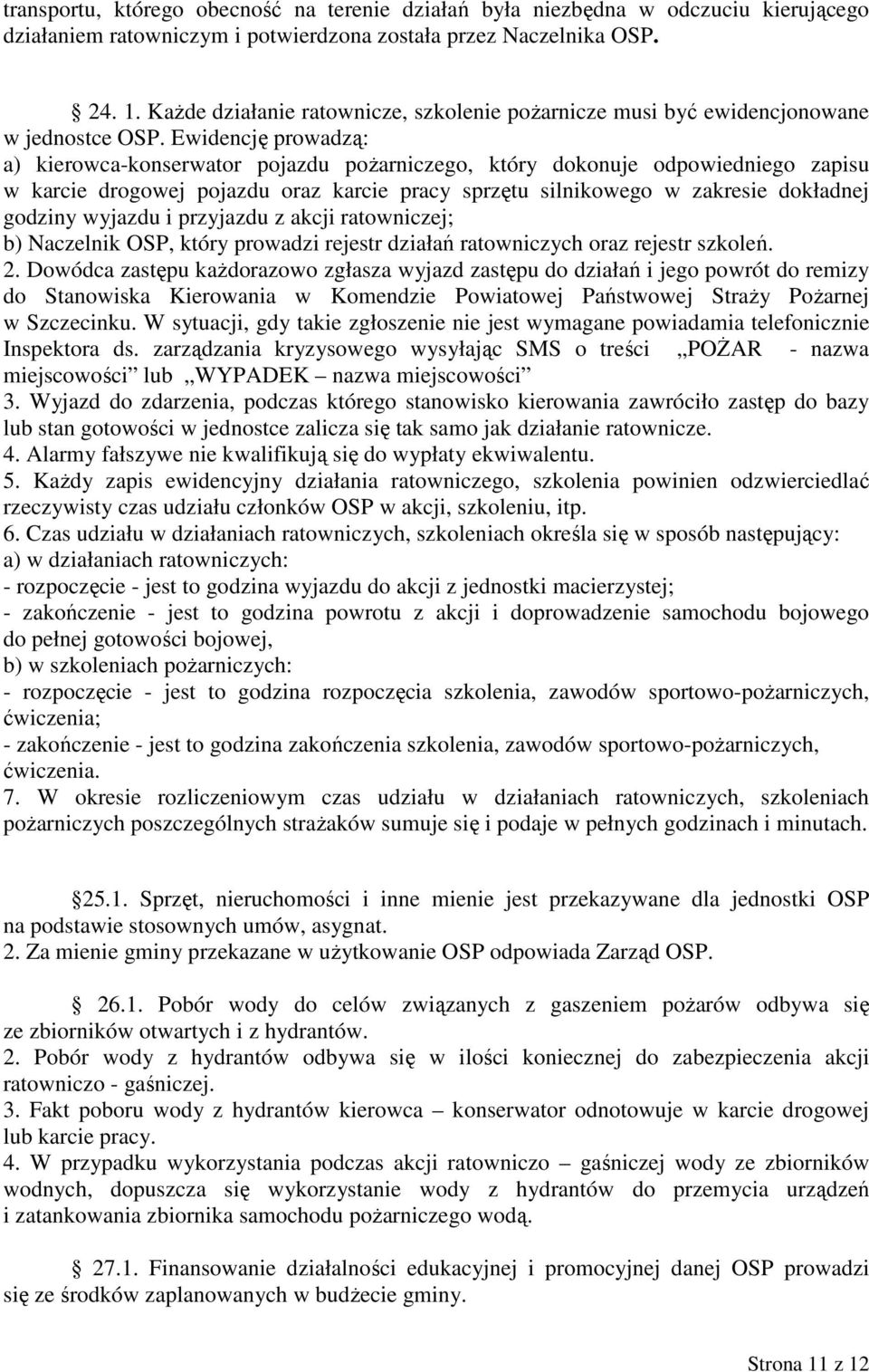 Ewidencję prowadzą: a) kierowca-konserwator pojazdu poŝarniczego, który dokonuje odpowiedniego zapisu w karcie drogowej pojazdu oraz karcie pracy sprzętu silnikowego w zakresie dokładnej godziny