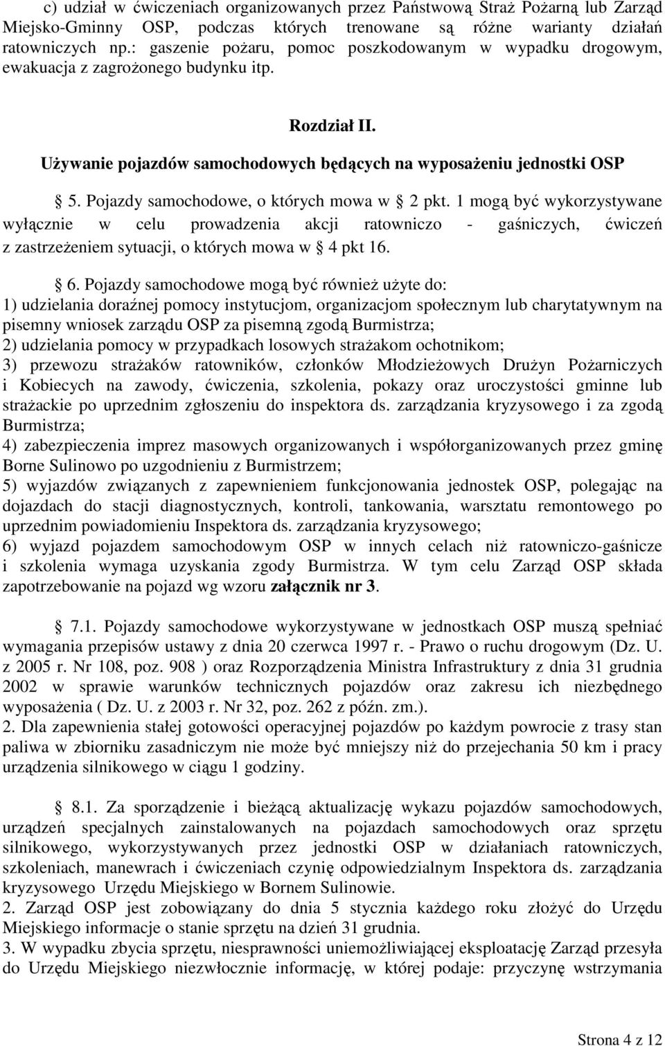 Pojazdy samochodowe, o których mowa w 2 pkt. 1 mogą być wykorzystywane wyłącznie w celu prowadzenia akcji ratowniczo - gaśniczych, ćwiczeń z zastrzeŝeniem sytuacji, o których mowa w 4 pkt 16. 6.