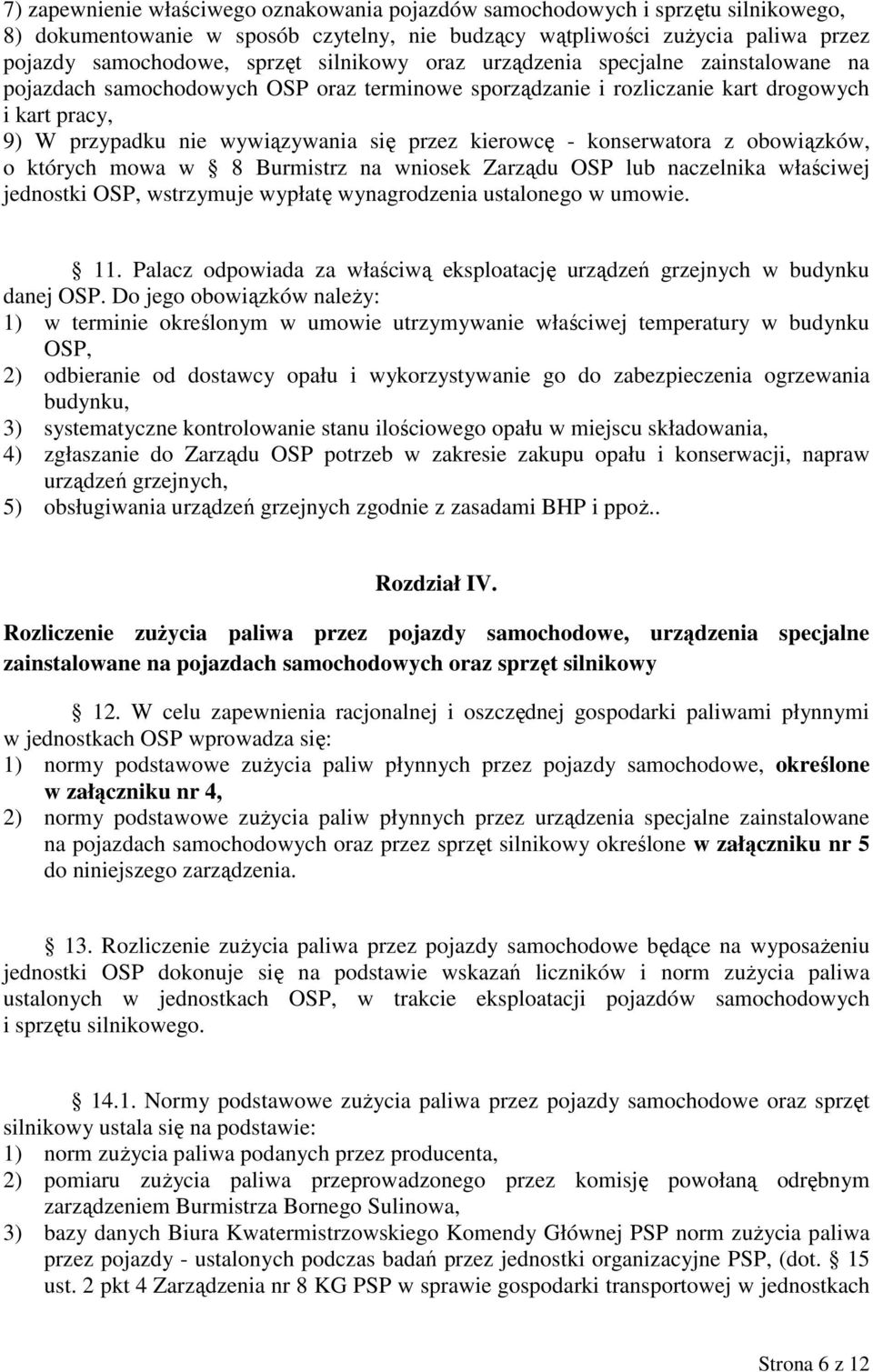 kierowcę - konserwatora z obowiązków, o których mowa w 8 Burmistrz na wniosek Zarządu OSP lub naczelnika właściwej jednostki OSP, wstrzymuje wypłatę wynagrodzenia ustalonego w umowie. 11.