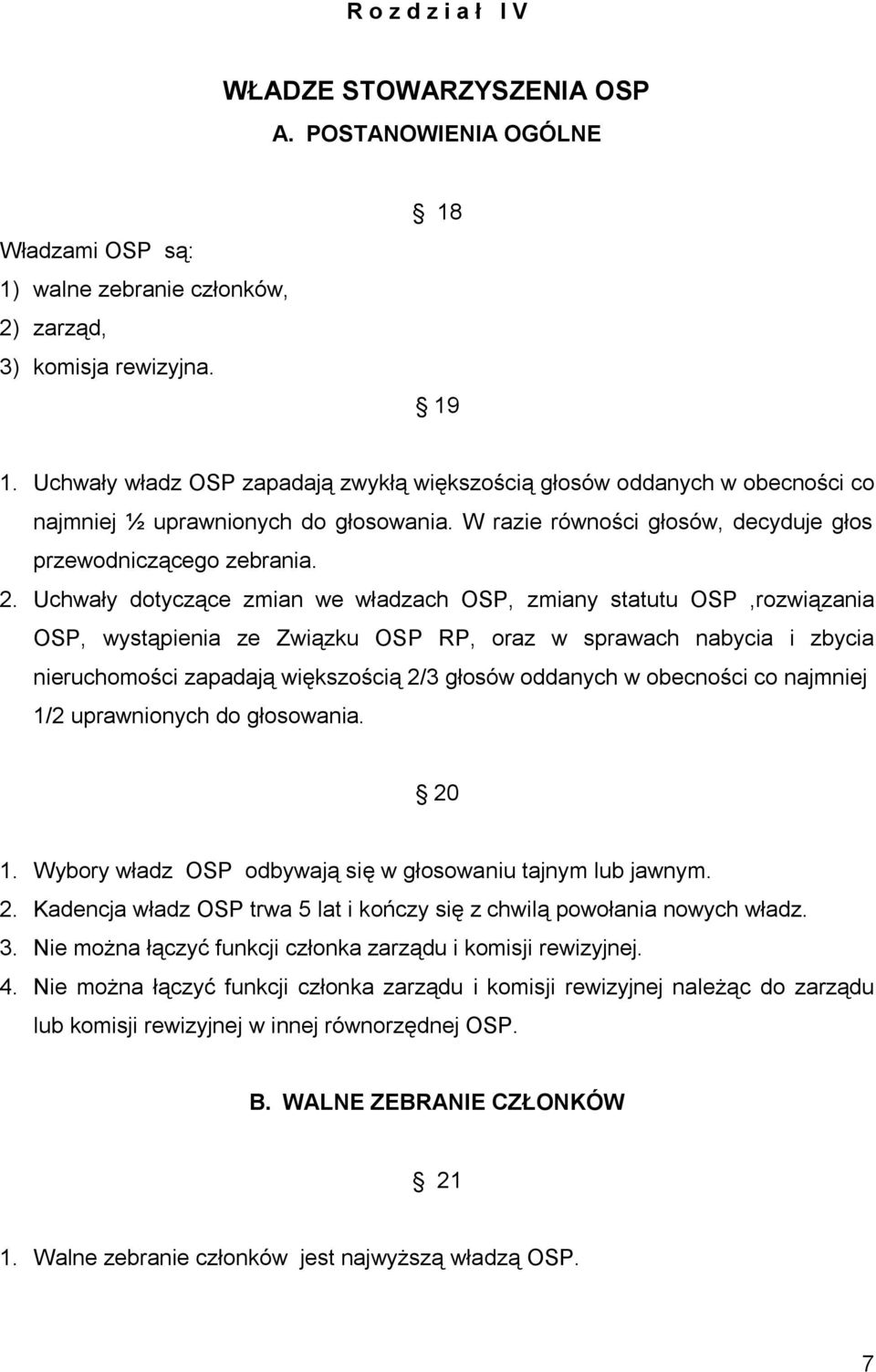 Uchwały dotyczące zmian we władzach OSP, zmiany statutu OSP,rozwiązania OSP, wystąpienia ze Związku OSP RP, oraz w sprawach nabycia i zbycia nieruchomości zapadają większością 2/3 głosów oddanych w