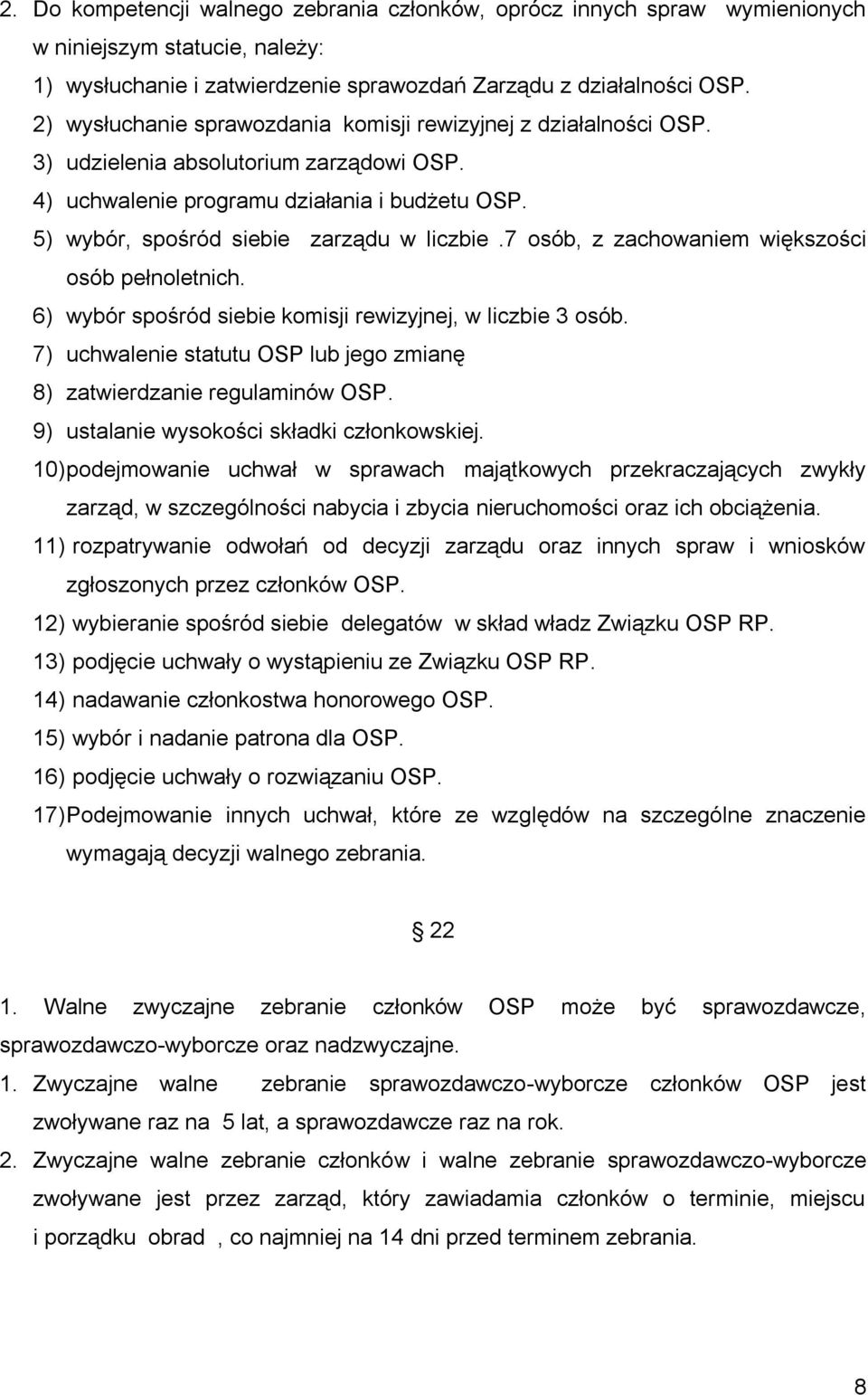 7 osób, z zachowaniem większości osób pełnoletnich. 6) wybór spośród siebie komisji rewizyjnej, w liczbie 3 osób. 7) uchwalenie statutu OSP lub jego zmianę 8) zatwierdzanie regulaminów OSP.