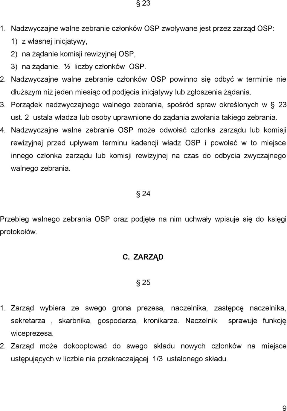 Nadzwyczajne walne zebranie członków OSP powinno się odbyć w terminie nie dłuższym niż jeden miesiąc od podjęcia inicjatywy lub zgłoszenia żądania. 3.