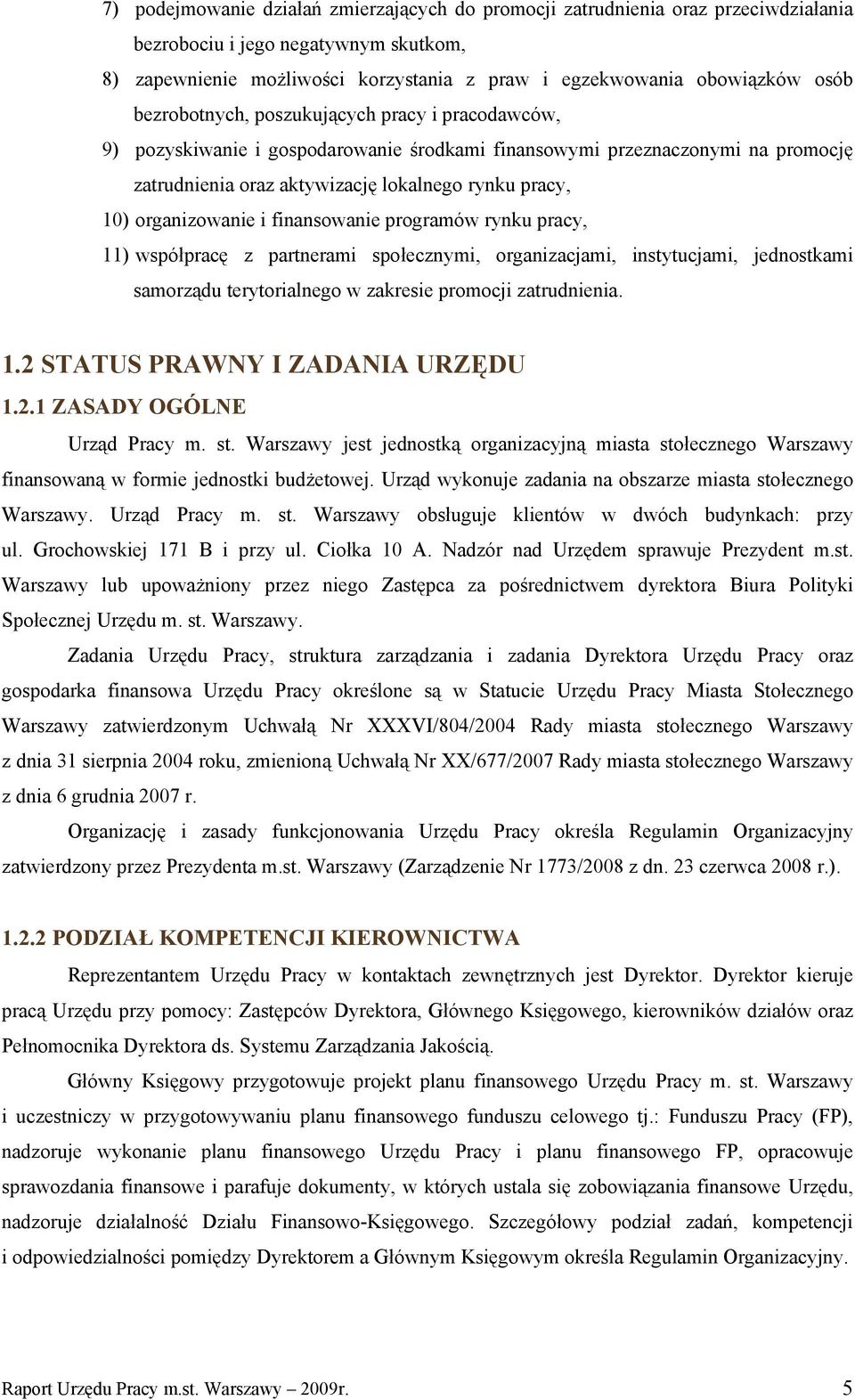 organizowanie i finansowanie programów rynku pracy, 11) współpracę z partnerami społecznymi, organizacjami, instytucjami, jednostkami samorządu terytorialnego w zakresie promocji zatrudnienia. 1.2 STATUS PRAWNY I ZADANIA URZĘDU 1.