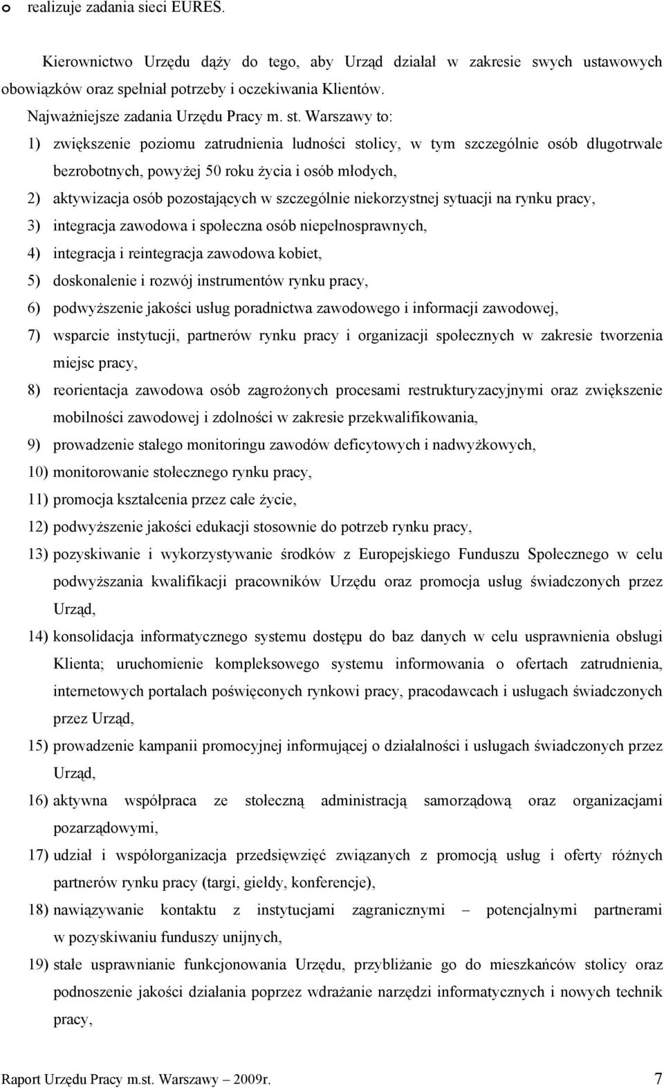 Warszawy to: 1) zwiększenie poziomu zatrudnienia ludności stolicy, w tym szczególnie osób długotrwale bezrobotnych, powyżej 50 roku życia i osób młodych, 2) aktywizacja osób pozostających w