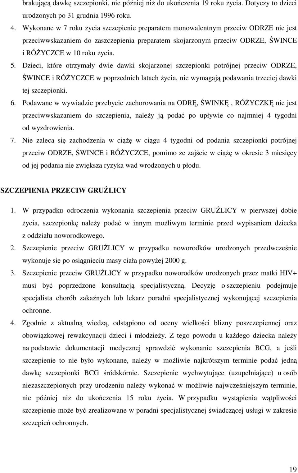 Dzieci, które otrzymały dwie dawki skojarzonej szczepionki potrójnej przeciw ODRZE, ŚWINCE i RÓŻYCZCE w poprzednich latach życia, nie wymagają podawania trzeciej dawki tej 6.