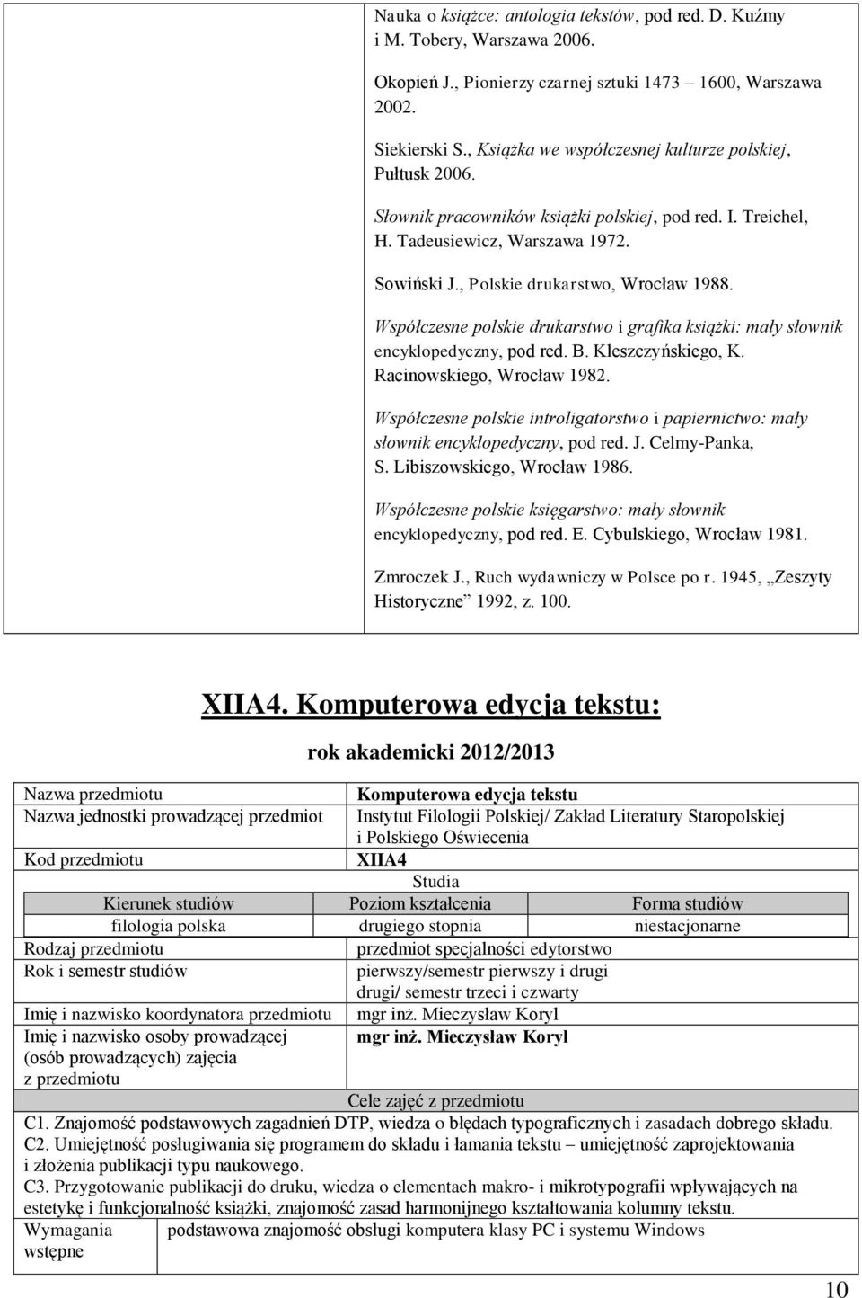 Współczesne polskie drukarstwo i grafika książki: mały słownik encyklopedyczny, pod red. B. Kleszczyńskiego, K. Racinowskiego, Wrocław 982.