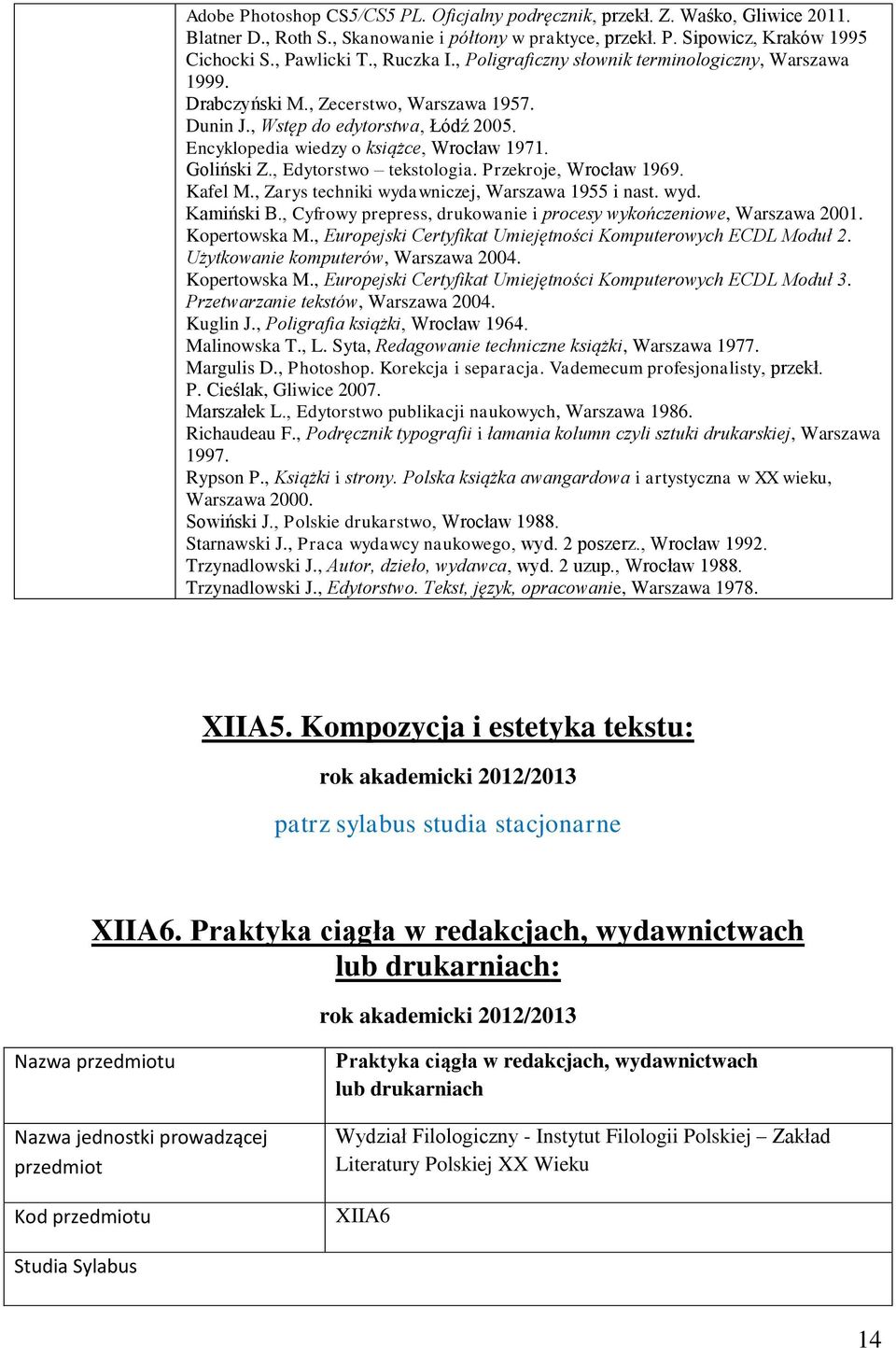 Goliński Z., Edytorstwo tekstologia. Przekroje, Wrocław 969. Kafel M., Zarys techniki wydawniczej, Warszawa 955 i nast. wyd. Kamiński B.