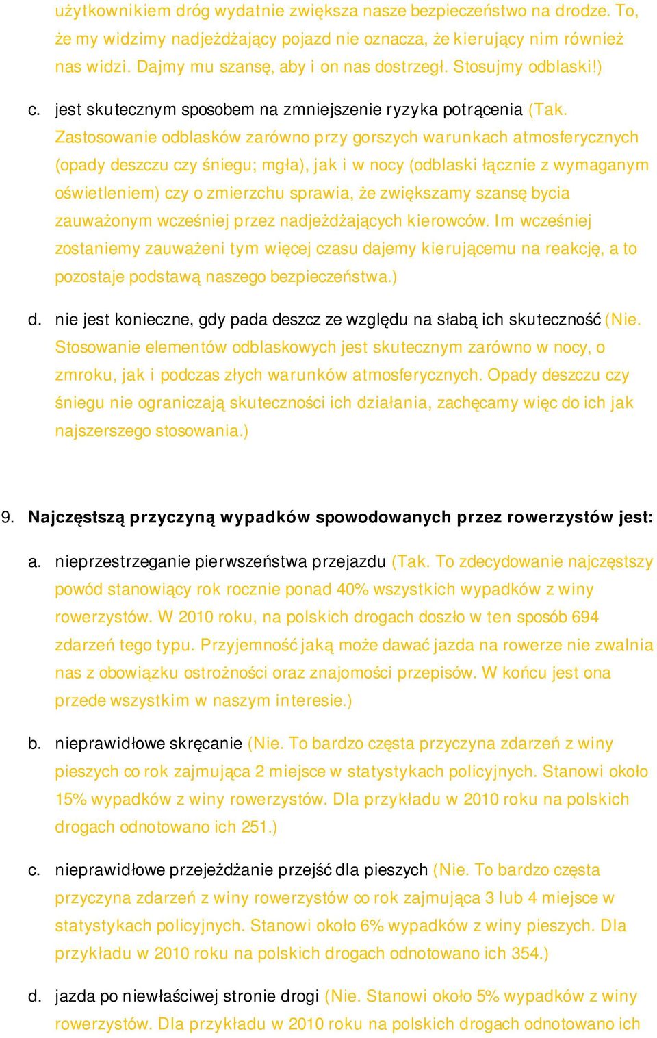 Zastosowanie odblasków zarówno przy gorszych warunkach atmosferycznych (opady deszczu czy śniegu; mgła), jak i w nocy (odblaski łą cznie z wymaganym oświetleniem) czy o zmierzchu sprawia, że