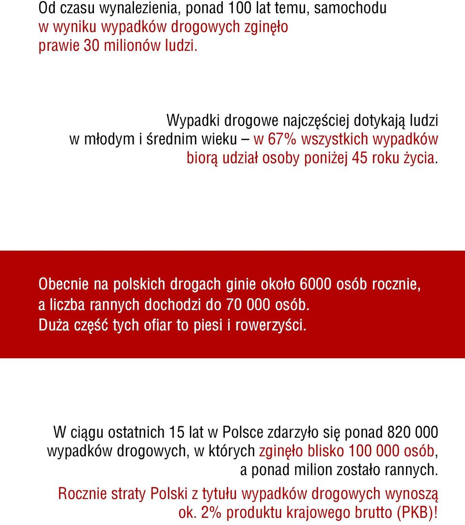 Obecnie na polskich drogach ginie oko³o 6000 osób rocznie, a liczba rannych dochodzi do 70 000 osób. Du a czêœæ tych ofiar to piesi i rowerzyœci.