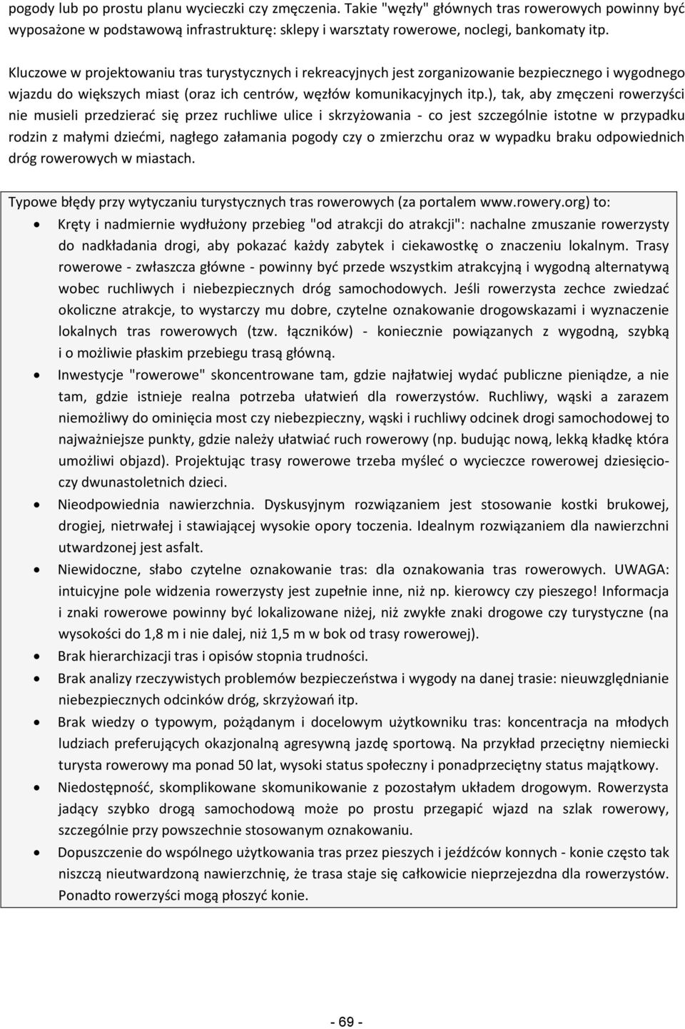 ), tak, aby zmęczeni rowerzyści nie musieli przedzierać się przez ruchliwe ulice i skrzyżowania - co jest szczególnie istotne w przypadku rodzin z małymi dziećmi, nagłego załamania pogody czy o