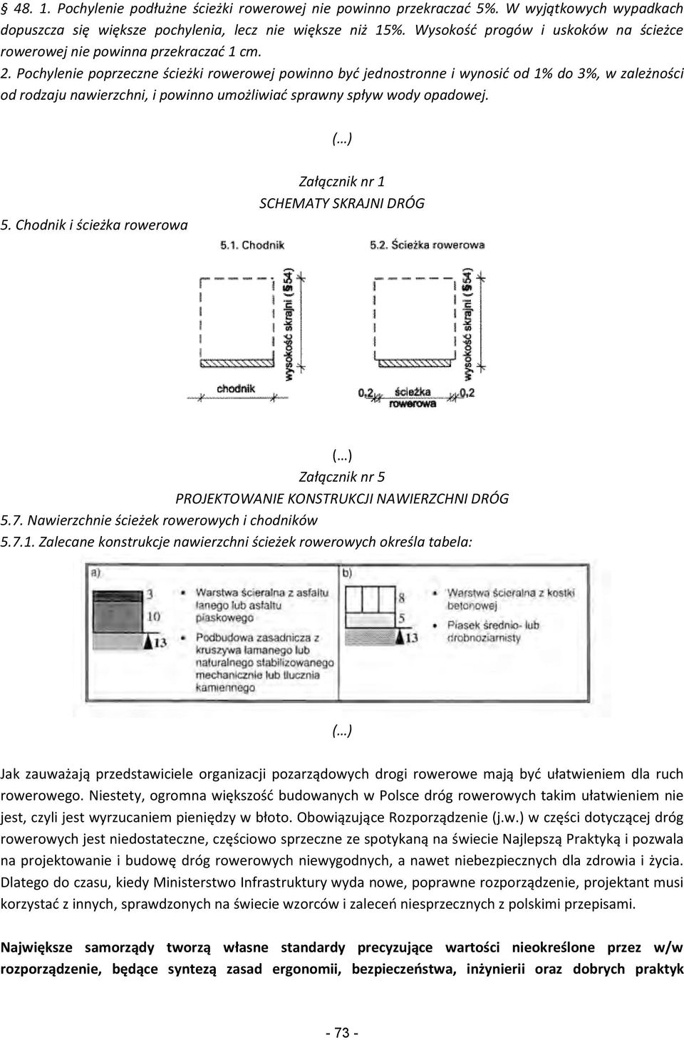 Pochylenie poprzeczne ścieżki rowerowej powinno być jednostronne i wynosić od 1% do 3%, w zależności od rodzaju nawierzchni, i powinno umożliwiać sprawny spływ wody opadowej. ( ) 5.