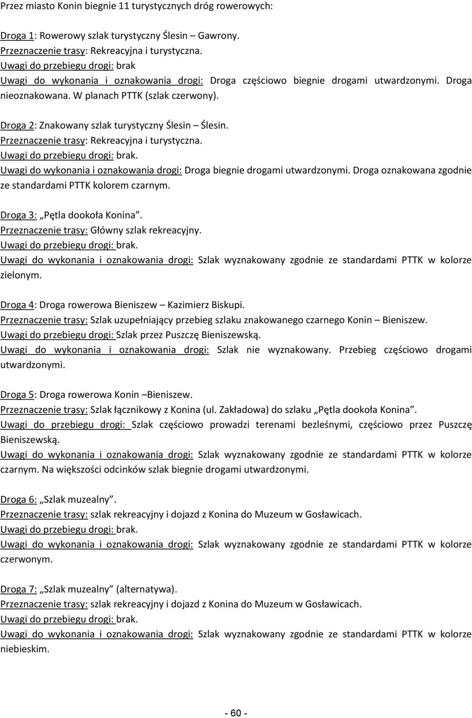 Droga 2: Znakowany szlak turystyczny Ślesin Ślesin. Przeznaczenie trasy: Rekreacyjna i turystyczna. Uwagi do przebiegu drogi: brak.